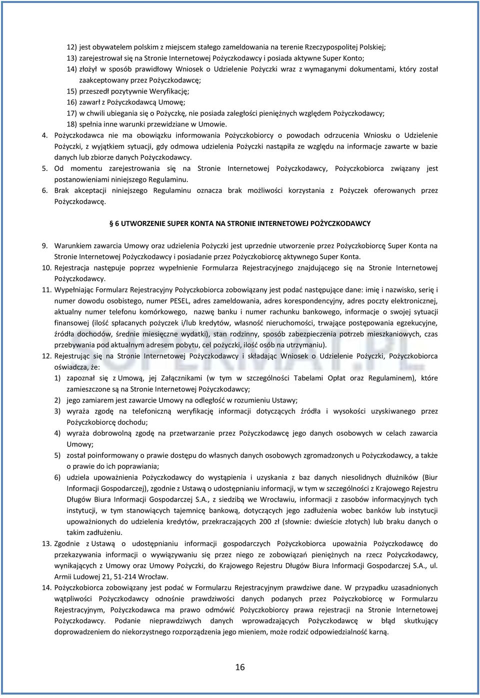 Umowę; 17) w chwili ubiegania się o Pożyczkę, nie posiada zaległości pieniężnych względem Pożyczkodawcy; 18) spełnia inne warunki przewidziane w Umowie. 4.