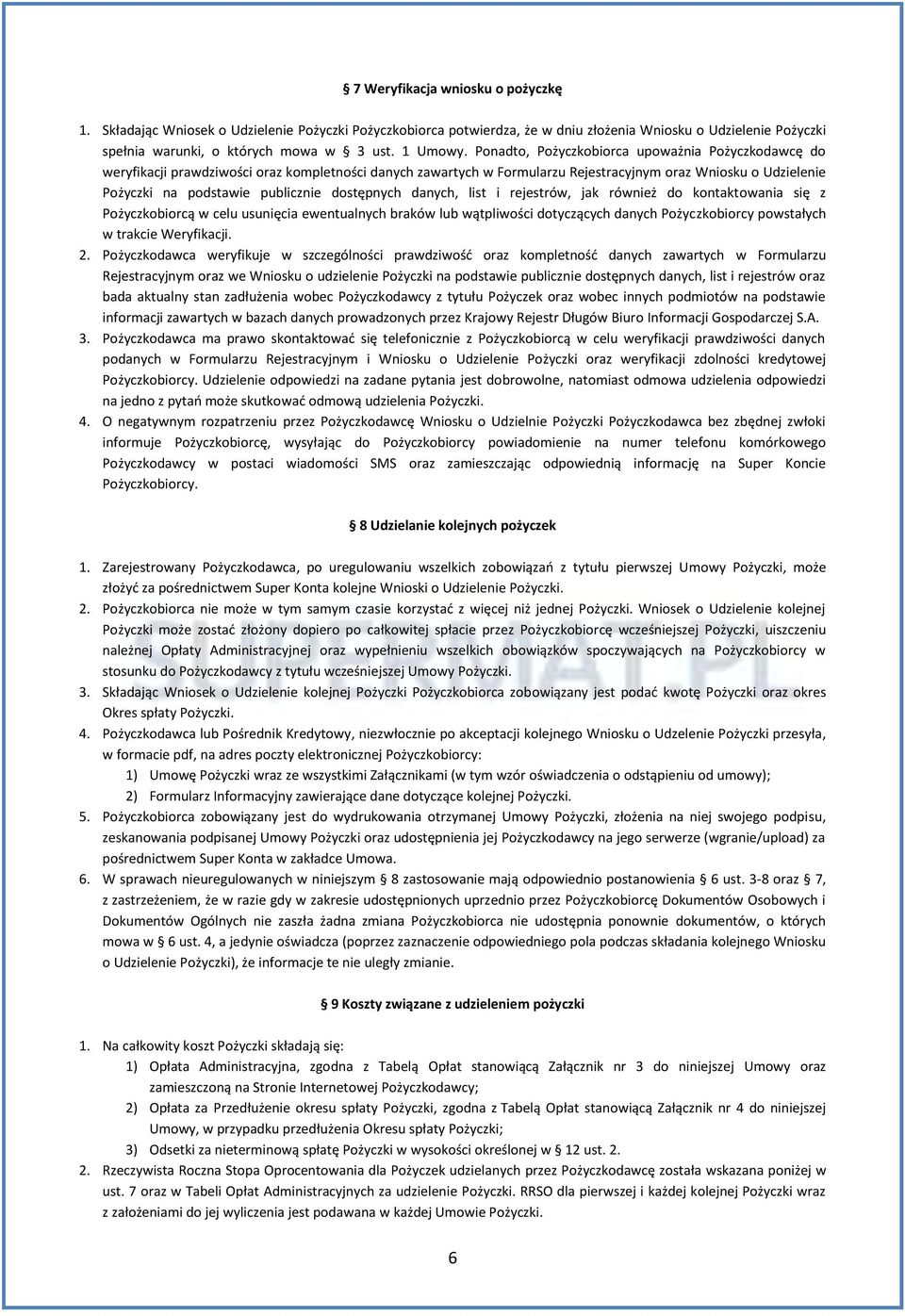 Ponadto, Pożyczkobiorca upoważnia Pożyczkodawcę do weryfikacji prawdziwości oraz kompletności danych zawartych w Formularzu Rejestracyjnym oraz Wniosku o Udzielenie Pożyczki na podstawie publicznie