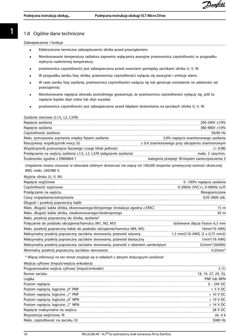 przetwornica częstotliwości jest zabezpieczona przed zwarciami pomiędzy zaciskami silnika U, V, W. W przypadku zaniku fazy silnika, przetwornica częstotliwości wyłącza się awaryjnie i emituje alarm.