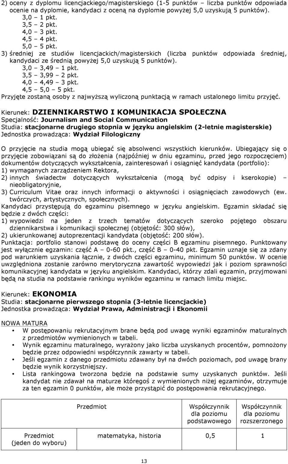 3,5 3,99 2 pkt. 4,0 4,49 3 pkt. 4,5 5,0 5 pkt. Przyjęte zostaną osoby z najwyższą wyliczoną punktacją w ramach ustalonego limitu przyjęć.