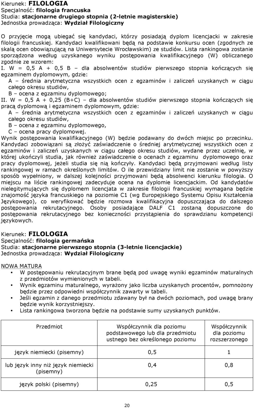 Lista rankingowa zostanie sporządzona według uzyskanego wyniku postępowania kwalifikacyjnego (W) obliczanego zgodnie ze wzorem: I.