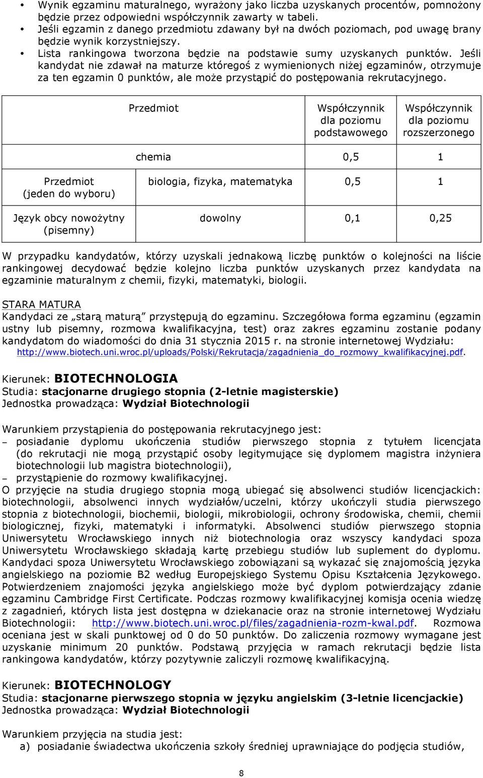 kandydatom do wiadomości do dnia 31 stycznia 2015 r. na stronie internetowej Wydziału: http://www.biotech.uni.wroc.pl/uploads/polski/rekrutacja/zagadnienia_do_rozmowy_kwalifikacyjnej.pdf.