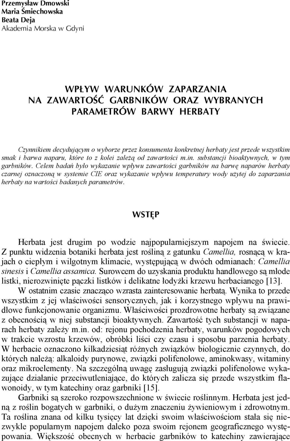 Celem badań było wykazanie wpływu zawartości garbników na barwę naparów herbaty czarnej oznaczoną w systemie CIE oraz wykazanie wpływu temperatury wody użytej do zaparzania herbaty na wartości