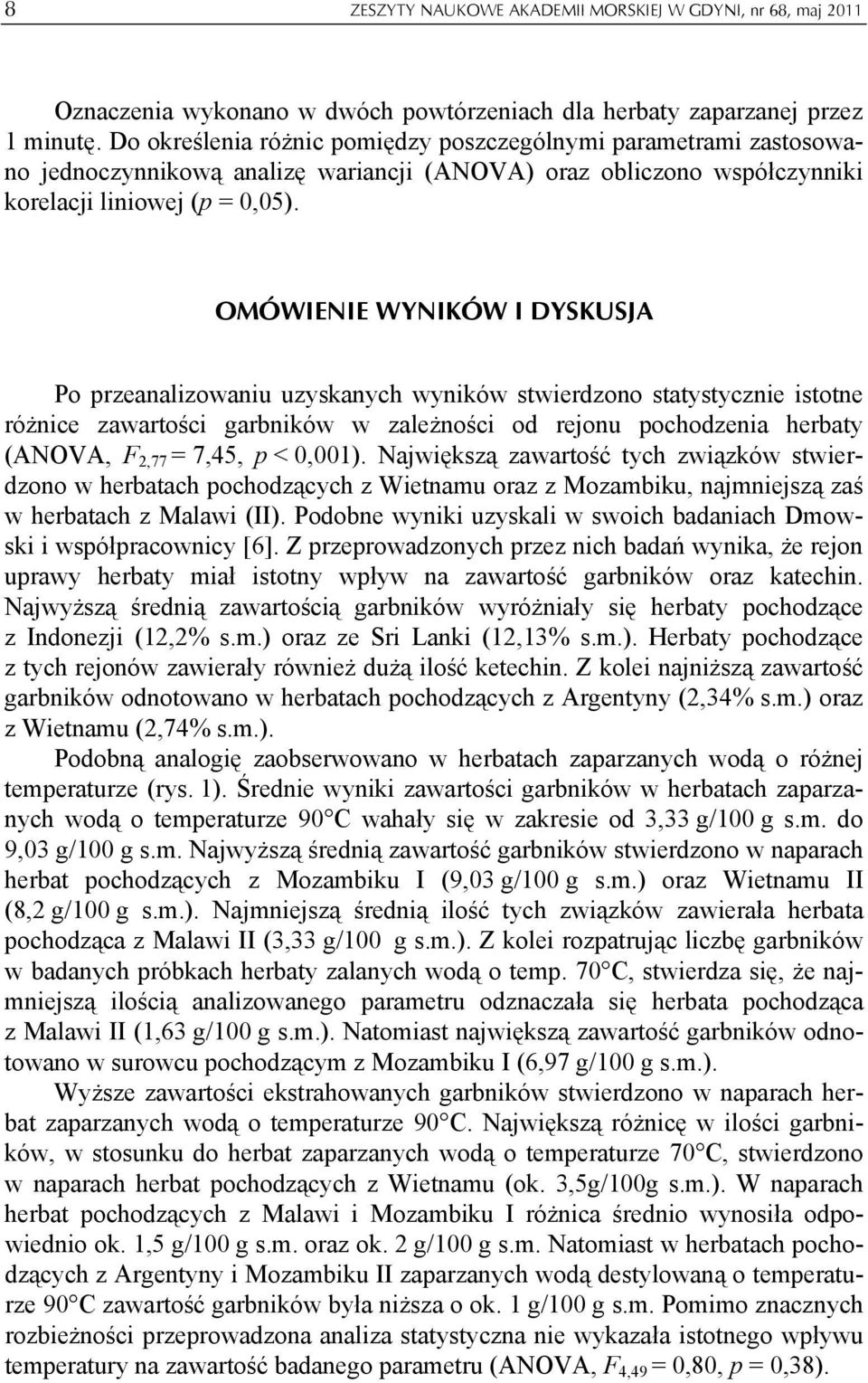 OMÓWIENIE WYNIKÓW I DYSKUSJA Po przeanalizowaniu uzyskanych wyników stwierdzono statystycznie istotne różnice zawartości garbników w zależności od rejonu pochodzenia herbaty (ANOVA, F 2,77 = 7,45, p