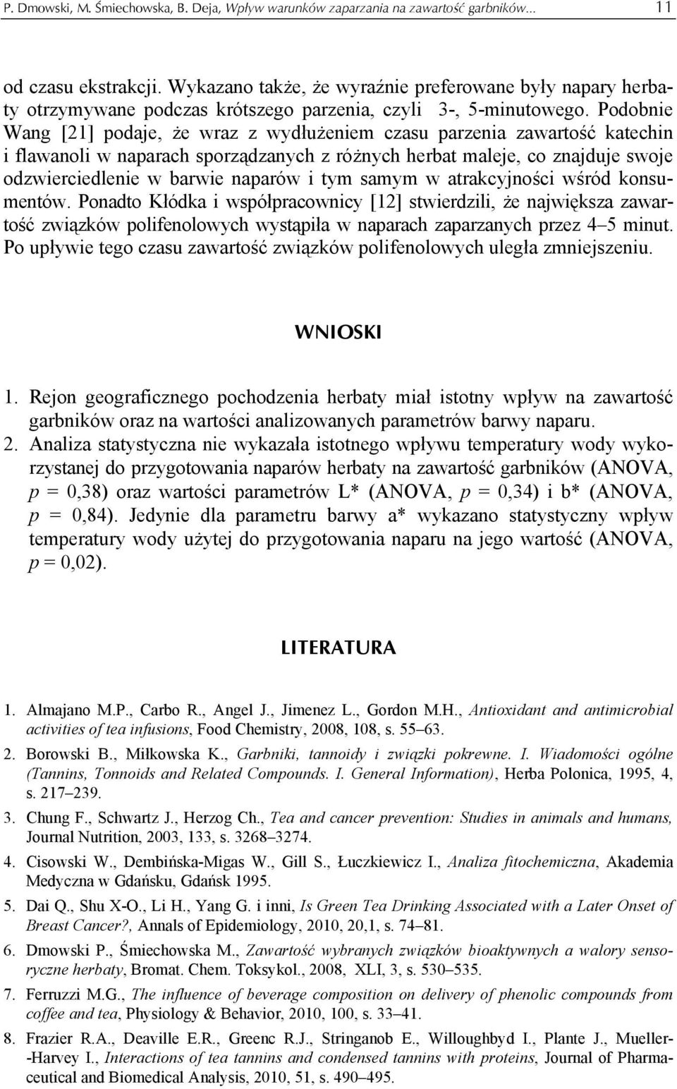 Podobnie Wang [21] podaje, że wraz z wydłużeniem czasu parzenia zawartość katechin i flawanoli w naparach sporządzanych z różnych herbat maleje, co znajduje swoje odzwierciedlenie w barwie naparów i