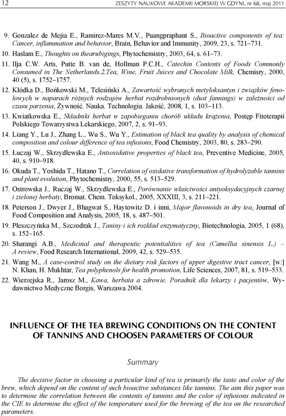 Ilja C.W. Arts, Putte B. van de, Hollman P.C.H., Catechin Contents of Foods Commonly Consumed in The Netherlands.2.Tea, Wine, Fruit Juices and Chocolate Milk, Chemisry, 2000, 40 (5), s. 1752 1757. 12.