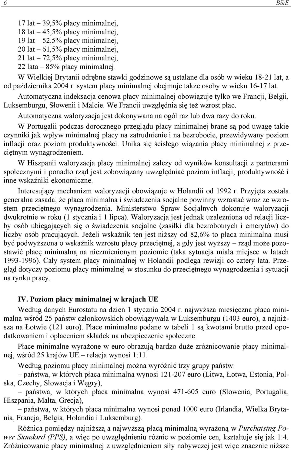 Automatyczna indeksacja cenowa płacy minimalnej obowiązuje tylko we Francji, Belgii, Luksemburgu, Słowenii i Malcie. We Francji uwzględnia się też wzrost płac.