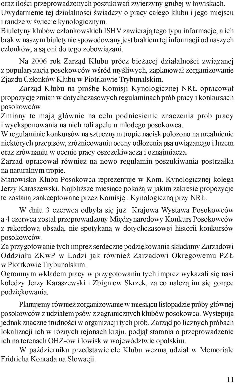 Na 2006 rok Zarz¹d Klubu prócz bie ¹cej dzia³alnoœci zwi¹zanej z popularyzacj¹ posokowców wœród myœliwych, zaplanowa³ zorganizowanie Zjazdu Cz³onków Klubu w Piotrkowie Trybunalskim.