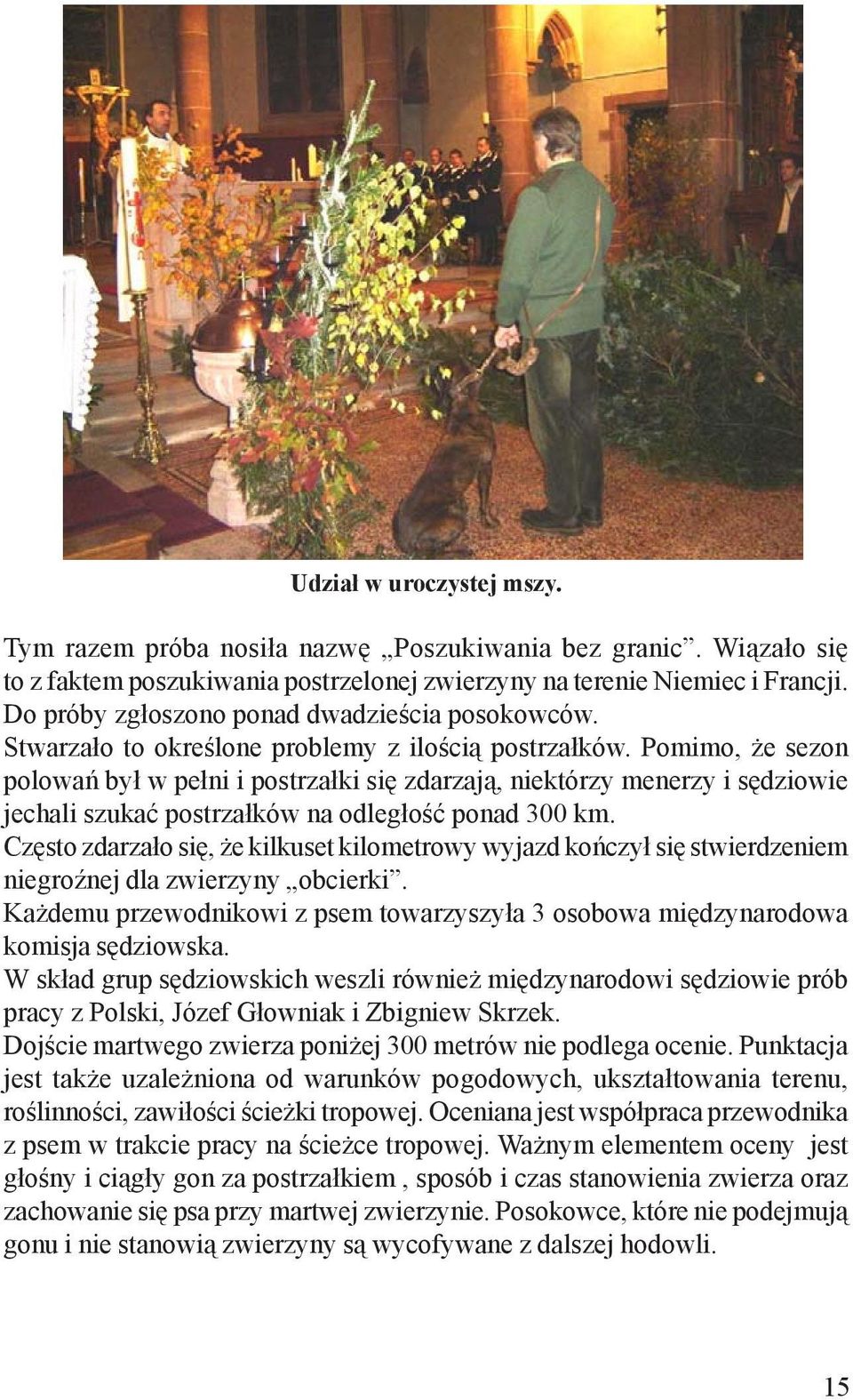 Pomimo, e sezon polowañ by³ w pe³ni i postrza³ki siê zdarzaj¹, niektórzy menerzy i sêdziowie jechali szukaæ postrza³ków na odleg³oœæ ponad 300 km.