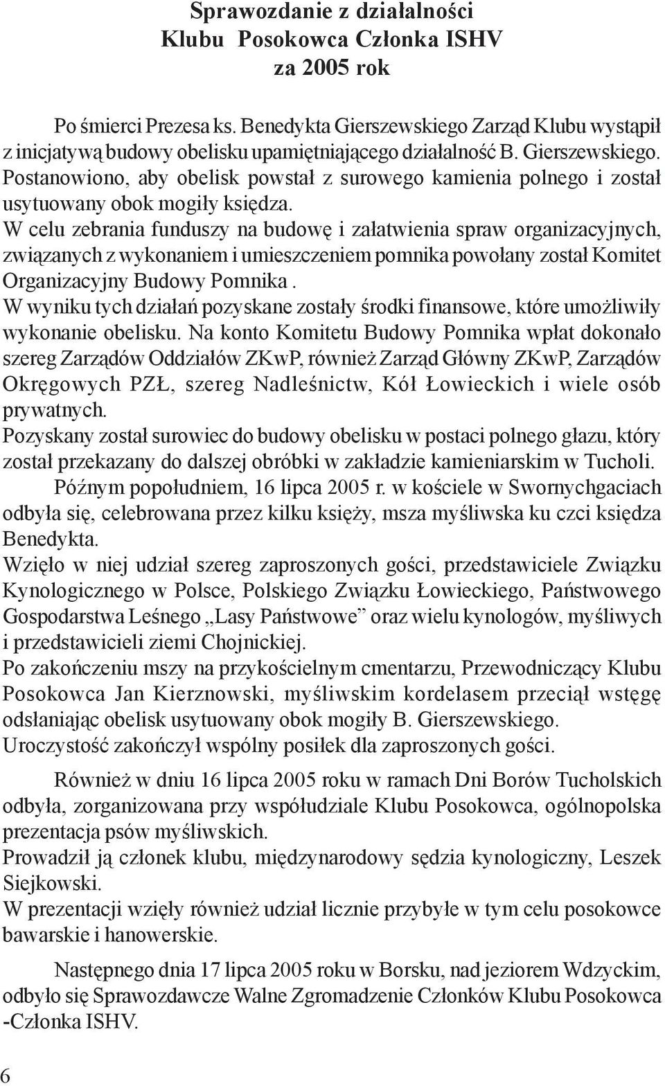 W celu zebrania funduszy na budowê i za³atwienia spraw organizacyjnych, zwi¹zanych z wykonaniem i umieszczeniem pomnika powo³any zosta³ Komitet Organizacyjny Budowy Pomnika.