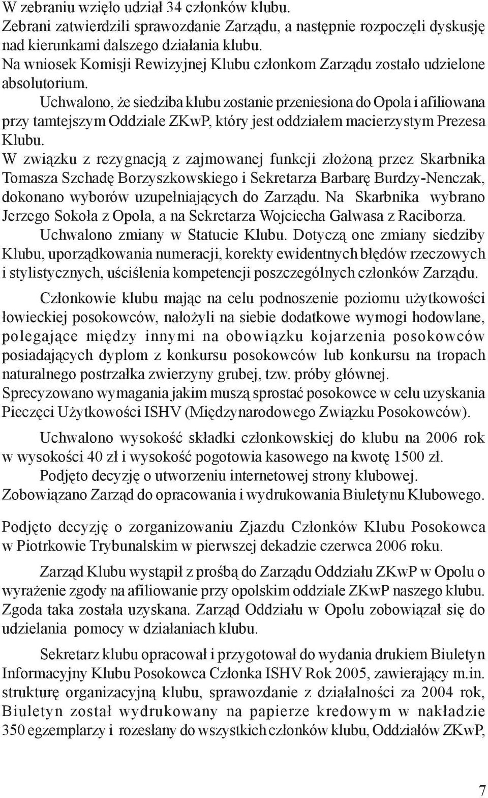 Uchwalono, e siedziba klubu zostanie przeniesiona do Opola i afiliowana przy tamtejszym Oddziale ZKwP, który jest oddzia³em macierzystym Prezesa Klubu.