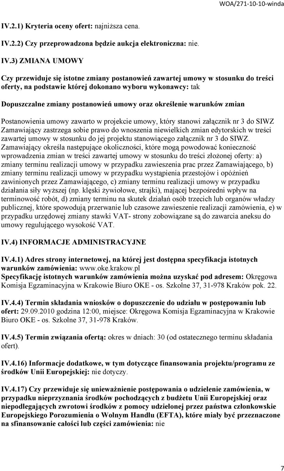 3) ZMIANA UMOWY Czy przewiduje się istotne zmiany postanowień zawartej umowy w stosunku do treści oferty, na podstawie której dokonano wyboru wykonawcy: tak Dopuszczalne zmiany postanowień umowy oraz