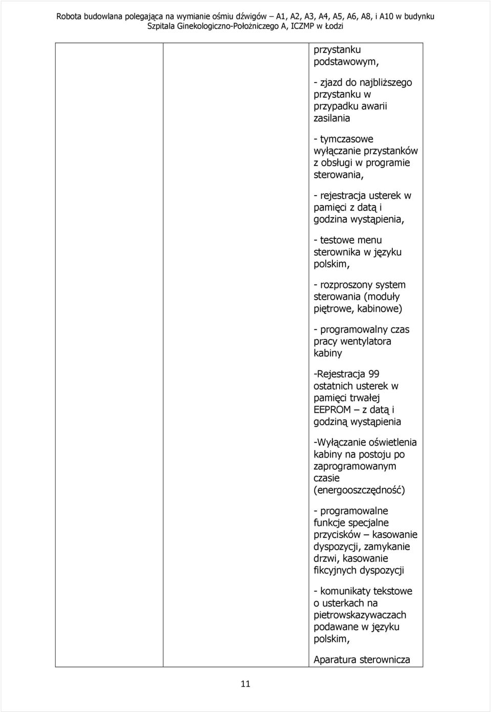 99 ostatnich usterek w pamięci trwałej EEPROM z datą i godziną wystąpienia -Wyłączanie oświetlenia kabiny na postoju po zaprogramowanym czasie (energooszczędność) - programowalne funkcje