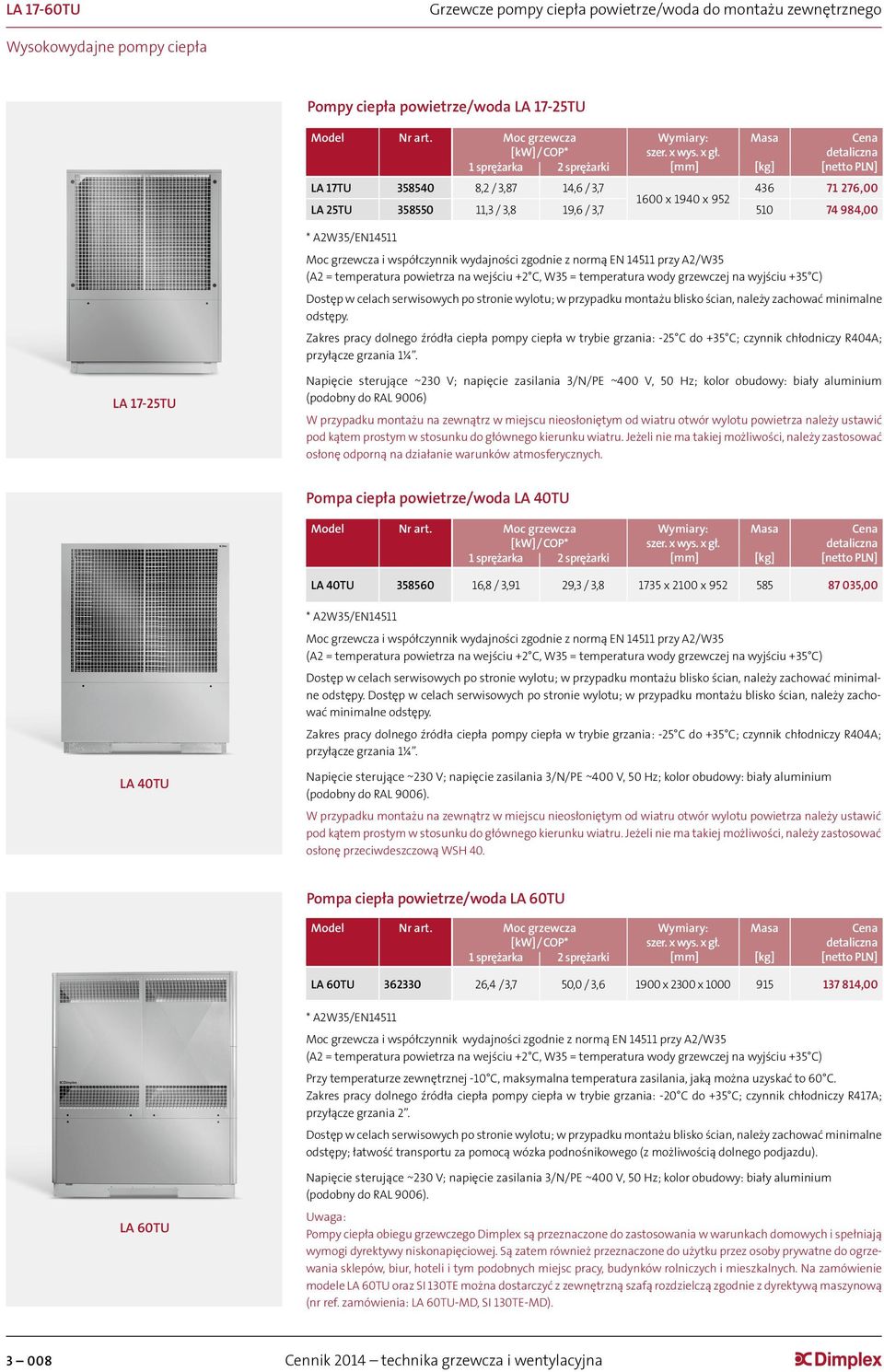 detaliczna 1 sprężarka 2 sprężarki [mm] LA 17TU 358540 8,2 / 3,87 14,6 / 3,7 436 71 276,00 1600 x 1940 x 952 LA 25TU 358550 11,3 / 3,8 19,6 / 3,7 510 74 984,00 * A2W35/EN14511 Moc grzewcza i