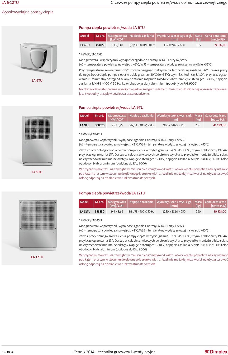 [mm] LA 6TU 364050 5,13 / 3,8 3/N/PE ~400 V, 50 Hz 1350 x 940 x 600 165 39 037,00 LA 6TU * A2W35/EN14511 Moc grzewcza i współczynnik wydajności zgodnie z normą EN 14511 przy A2/W35 (A2 = temperatura