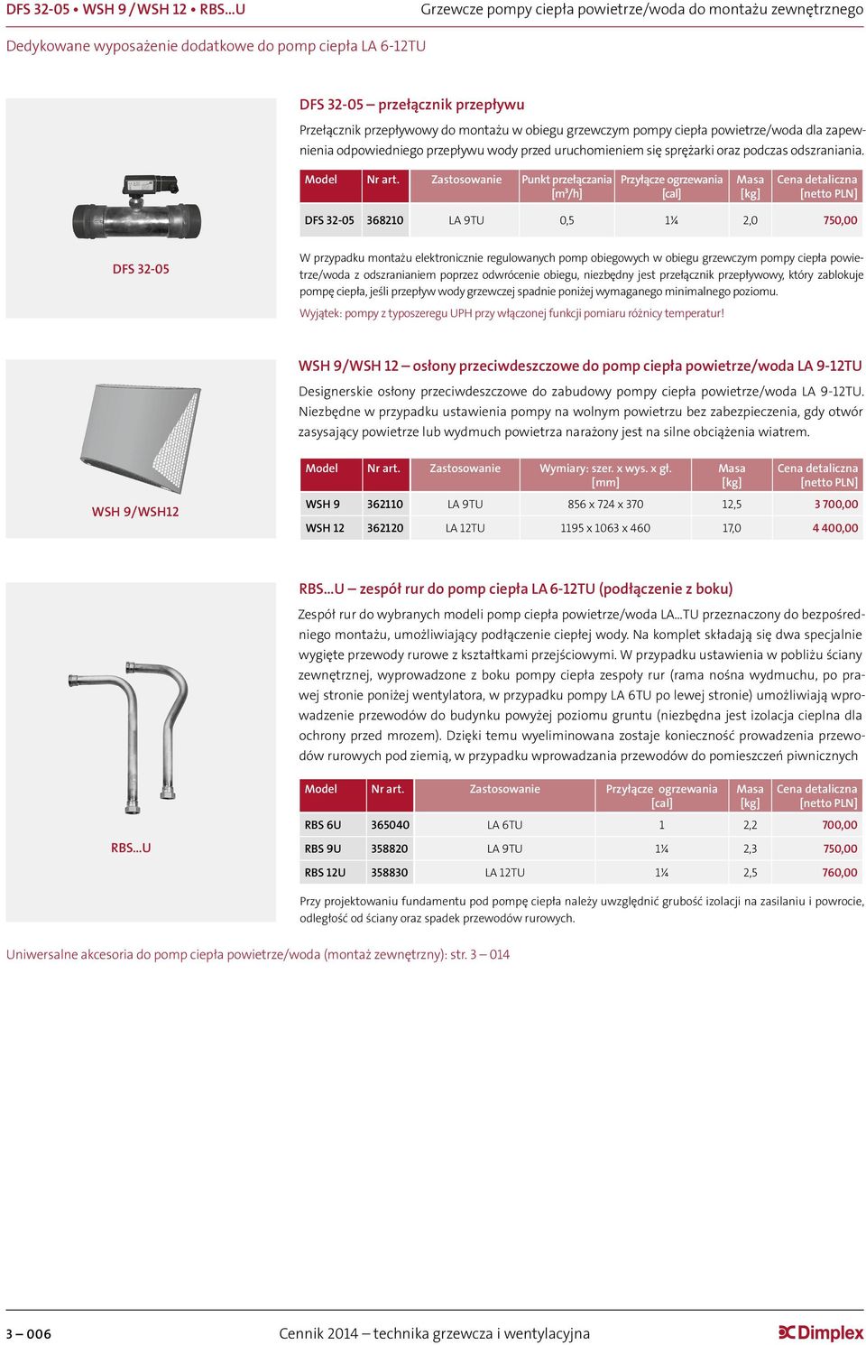 Zastosowanie Punkt przełączania [m³/h] Przyłącze ogrzewania [cal] DFS 32-05 368210 LA 9TU 0,5 1¼ 2,0 750,00 DFS 32-05 W przypadku montażu elektronicznie regulowanych pomp obiegowych w obiegu