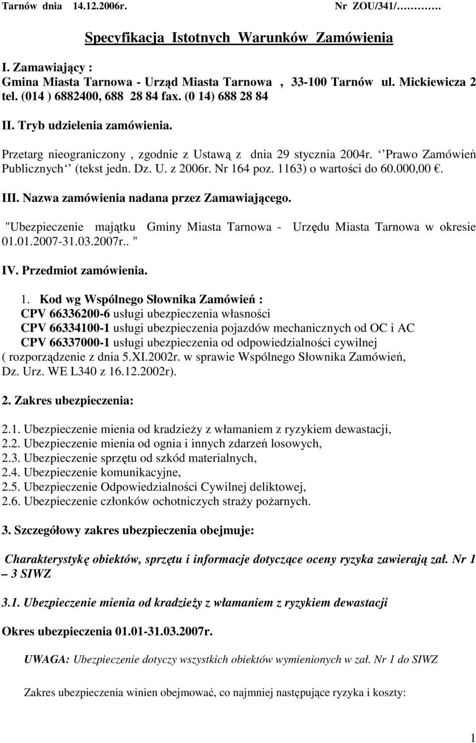 Nr 164 poz. 1163) o wartości do 60.000,00. III. Nazwa zamówienia nadana przez Zamawiającego. "Ubezpieczenie majątku Gminy Miasta Tarnowa - Urzędu Miasta Tarnowa w okresie 01.01.2007-31.03.2007r.. " IV.