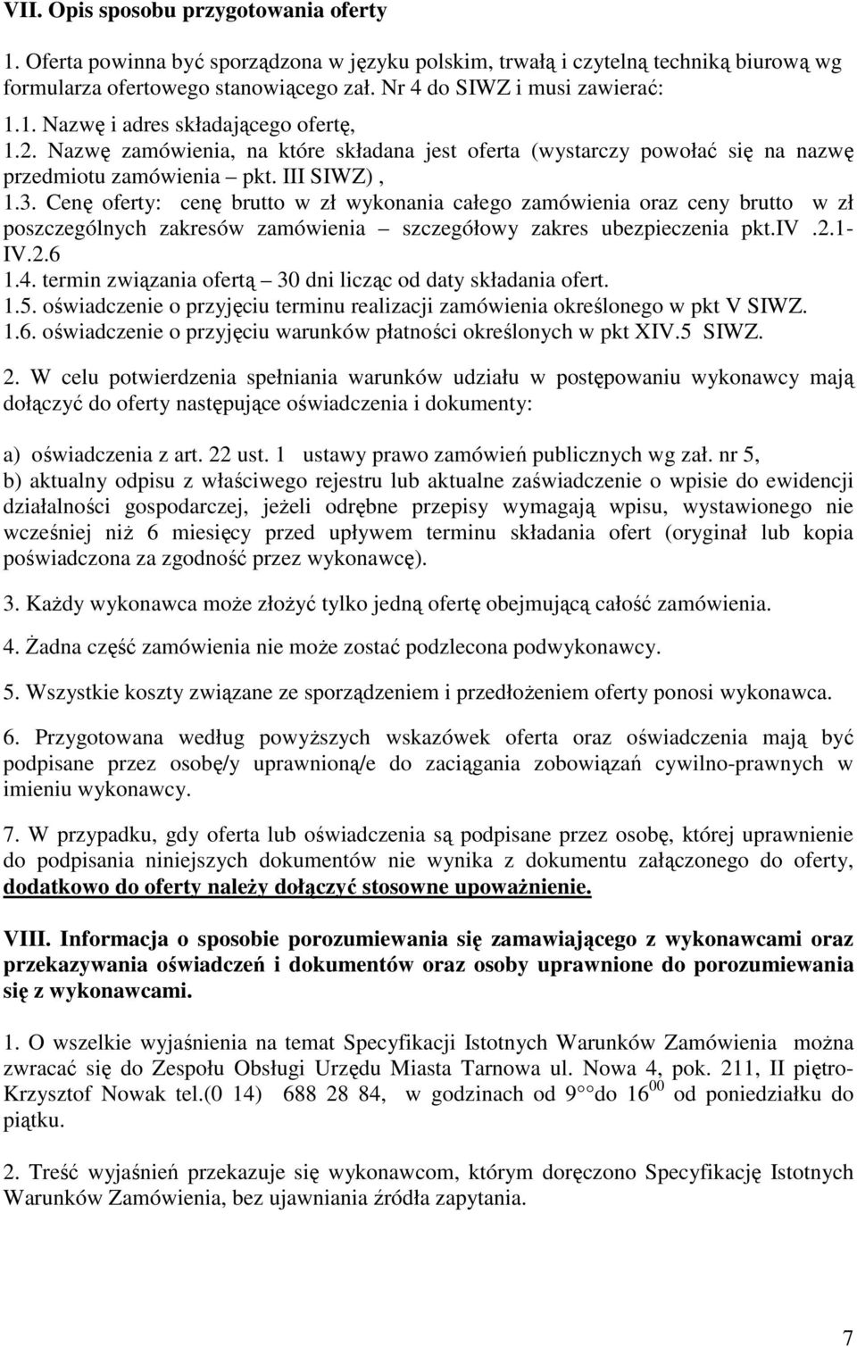 Cenę oferty: cenę brutto w zł wykonania całego zamówienia oraz ceny brutto w zł poszczególnych zakresów zamówienia szczegółowy zakres ubezpieczenia pkt.iv.2.1- IV.2.6 1.4.