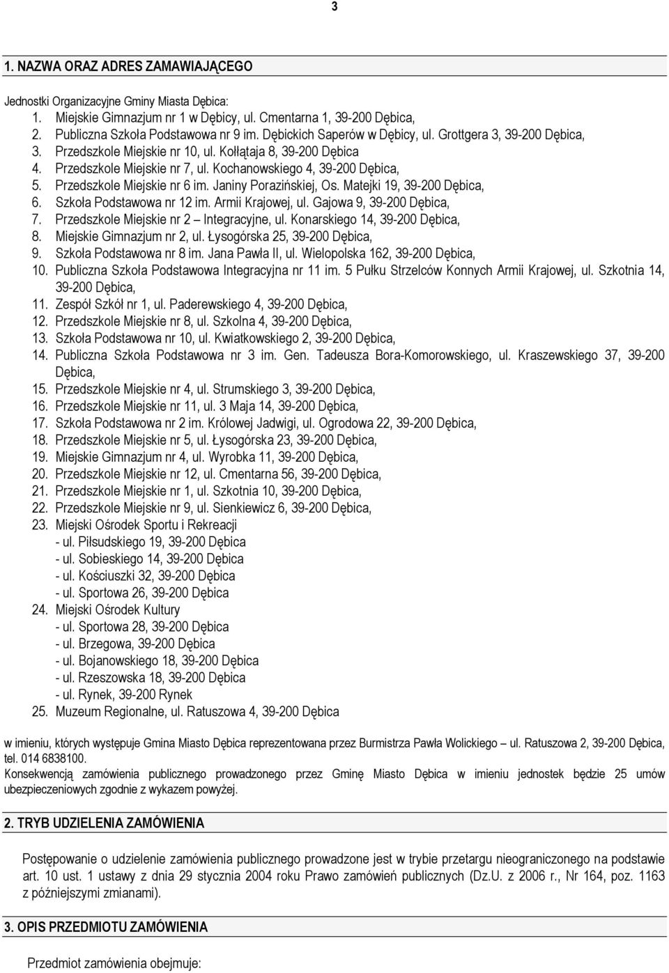 Przedszkole Miejskie nr 6 im. Janiny Porazińskiej, Os. Matejki 19, 39-200 Dębica, 6. Szkoła Podstawowa nr 12 im. Armii Krajowej, ul. Gajowa 9, 39-200 Dębica, 7.