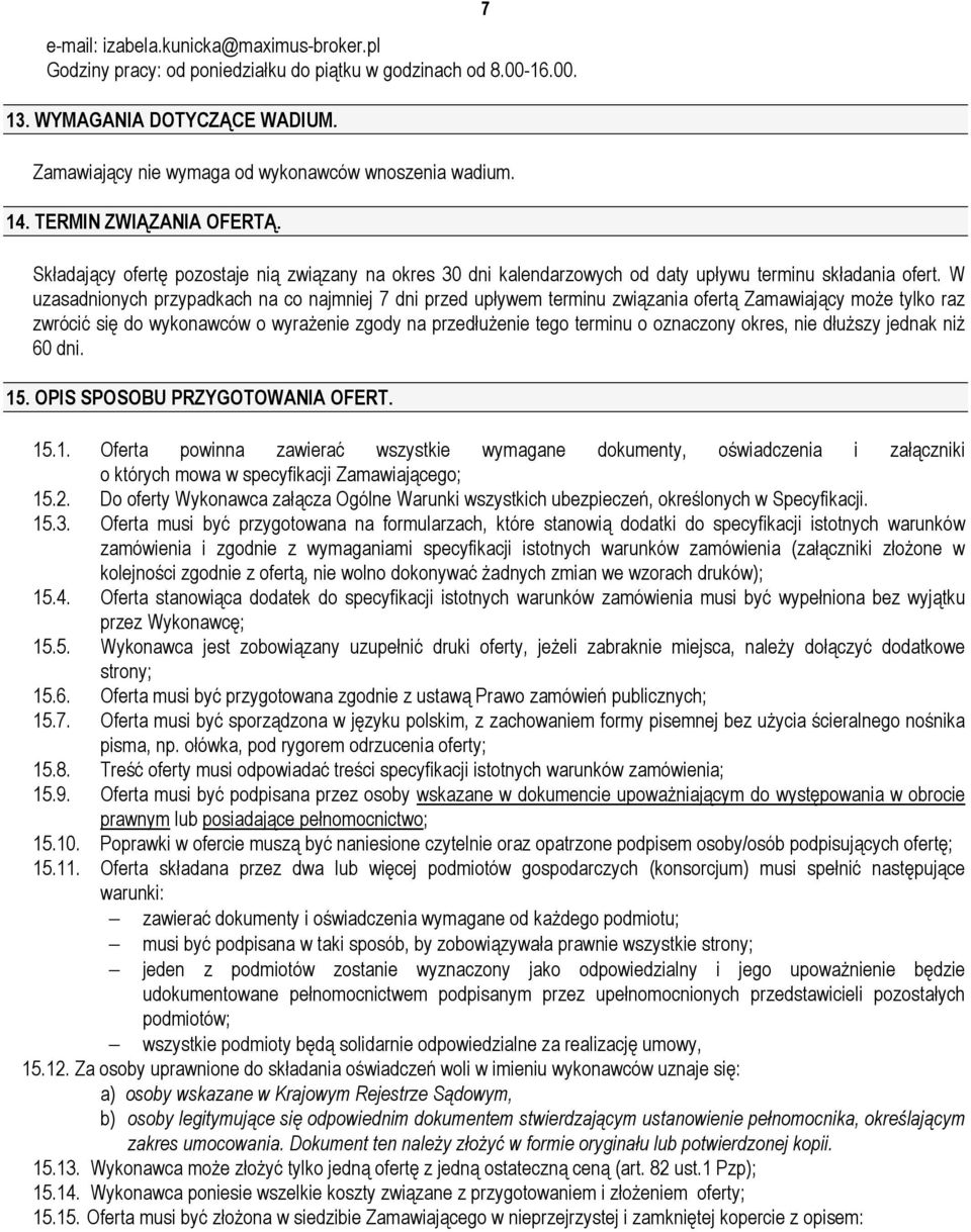 W uzasadnionych przypadkach na co najmniej 7 dni przed upływem terminu związania ofertą Zamawiający moŝe tylko raz zwrócić się do wykonawców o wyraŝenie zgody na przedłuŝenie tego terminu o oznaczony