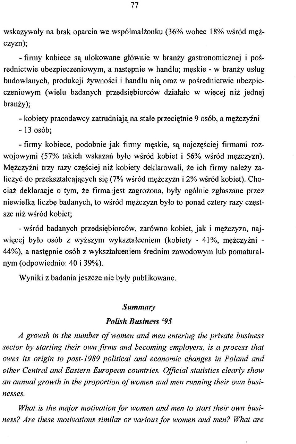 zatrudniają na stałe przeciętnie 9 osób, a mężczyźni - 13 osób; - firmy kobiece, podobnie jak firmy męskie, są najczęściej firmami rozwojowymi (57% takich wskazań było wśród kobiet i 56% wśród