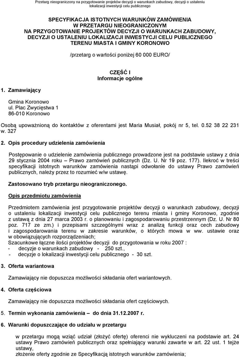 Plac Zwycięstwa 1 86-010 Koronowo CZĘŚĆ I Informacje ogólne Osobą upoważnioną do kontaktów z oferentami jest Maria Musiał, pokój nr 5, tel. 0.52 38 22 231 w. 327 2.