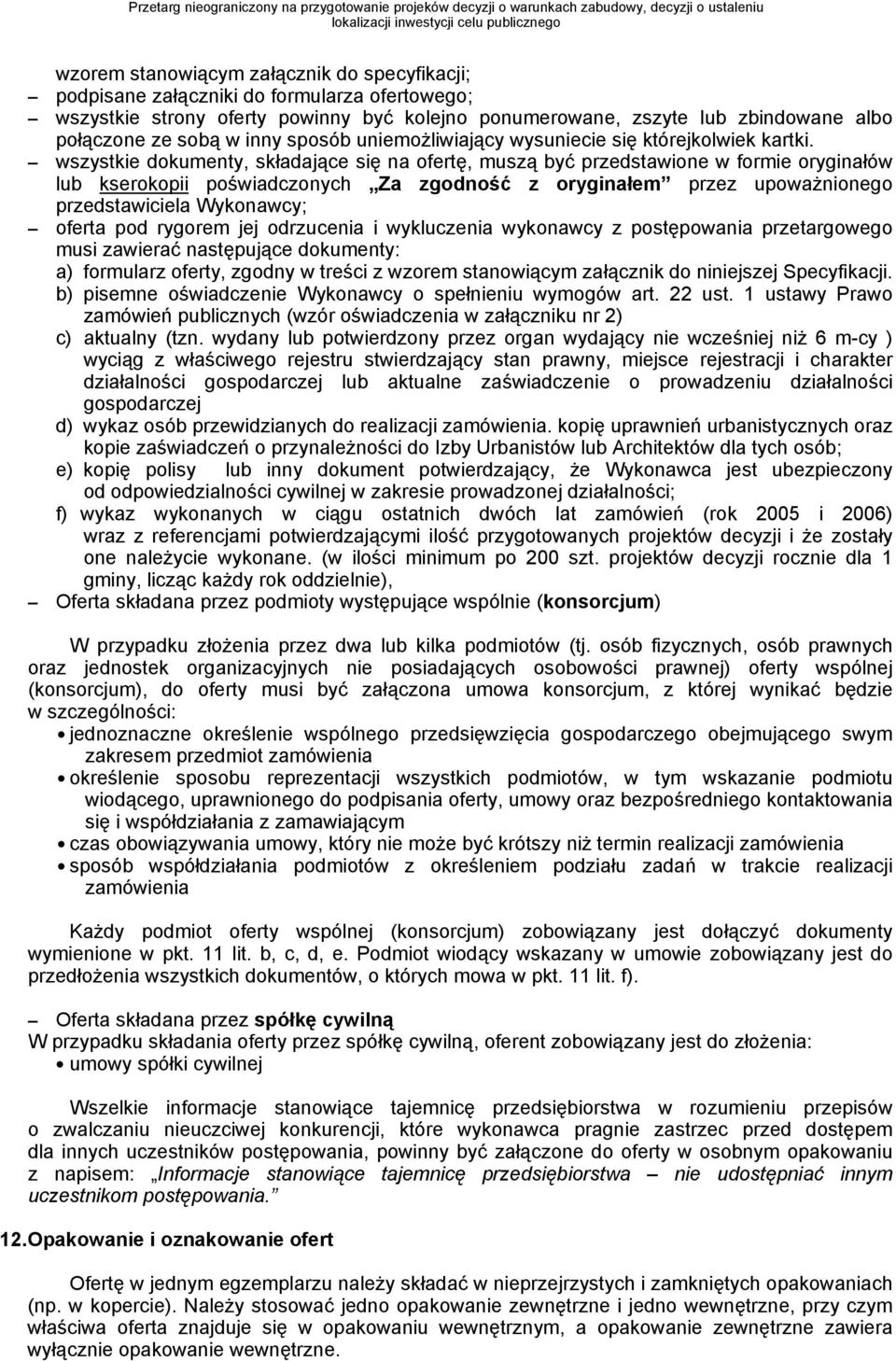 wszystkie dokumenty, składające się na ofertę, muszą być przedstawione w formie oryginałów lub kserokopii poświadczonych Za zgodność z oryginałem przez upoważnionego przedstawiciela Wykonawcy; oferta