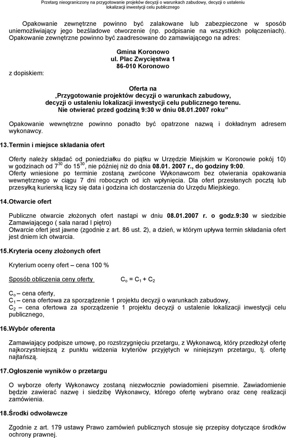 Plac Zwycięstwa 1 86-010 Koronowo Oferta na Przygotowanie projektów decyzji o warunkach zabudowy, decyzji o ustaleniu terenu. Nie otwierać przed godziną 9:30 w dniu 08.01.2007 roku Opakowanie wewnętrzne powinno ponadto być opatrzone nazwą i dokładnym adresem wykonawcy.