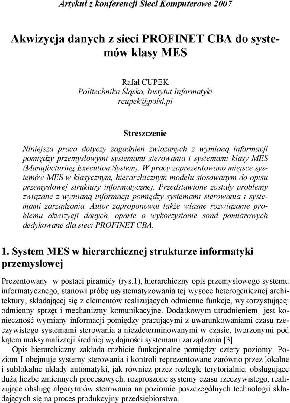 W pracy zaprezentowano miejsce systemów MES w klasycznym, hierarchicznym modelu stosowanym do opisu przemysłowej struktury informatycznej.