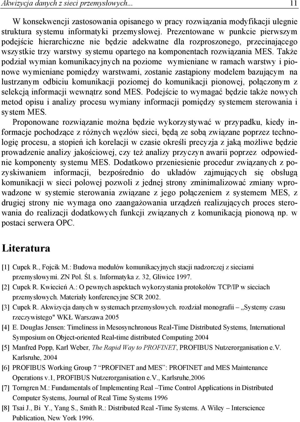 Także podział wymian komunikacyjnych na poziome wymieniane w ramach warstwy i pionowe wymieniane pomiędzy warstwami, zostanie zastąpiony modelem bazującym na lustrzanym odbiciu komunikacji poziomej