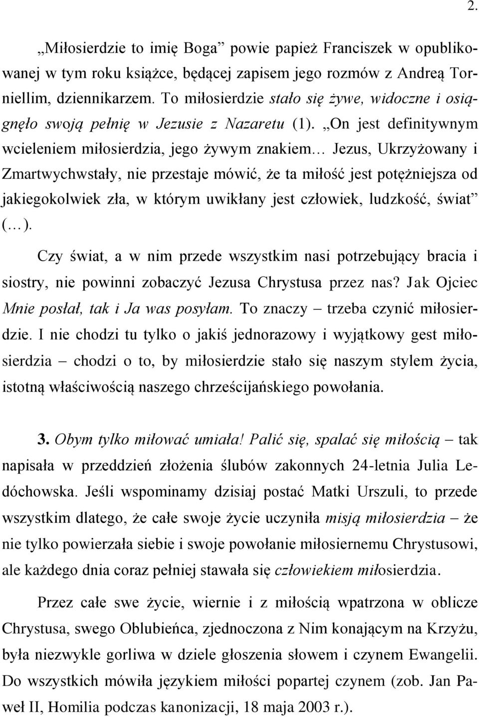 On jest definitywnym wcieleniem miłosierdzia, jego żywym znakiem Jezus, Ukrzyżowany i Zmartwychwstały, nie przestaje mówić, że ta miłość jest potężniejsza od jakiegokolwiek zła, w którym uwikłany