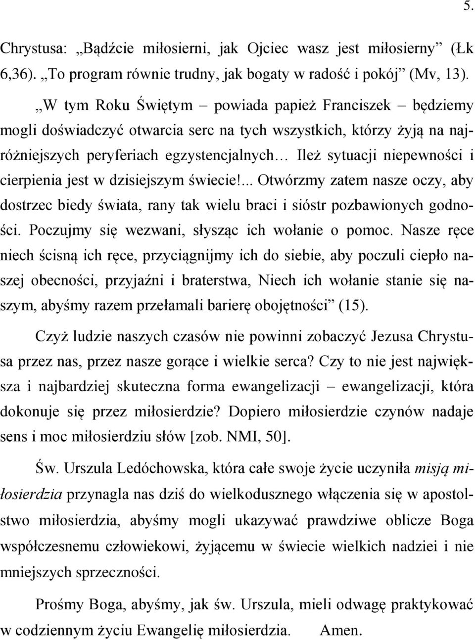 cierpienia jest w dzisiejszym świecie!... Otwórzmy zatem nasze oczy, aby dostrzec biedy świata, rany tak wielu braci i sióstr pozbawionych godności. Poczujmy się wezwani, słysząc ich wołanie o pomoc.