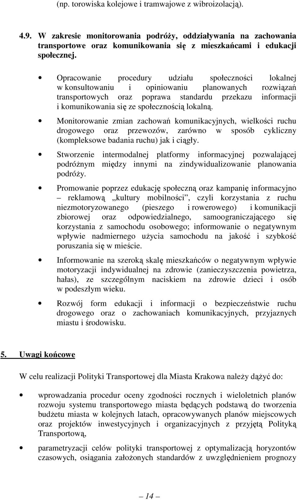 lokalną. Monitorowanie zmian zachowań komunikacyjnych, wielkości ruchu drogowego oraz przewozów, zarówno w sposób cykliczny (kompleksowe badania ruchu) jak i ciągły.