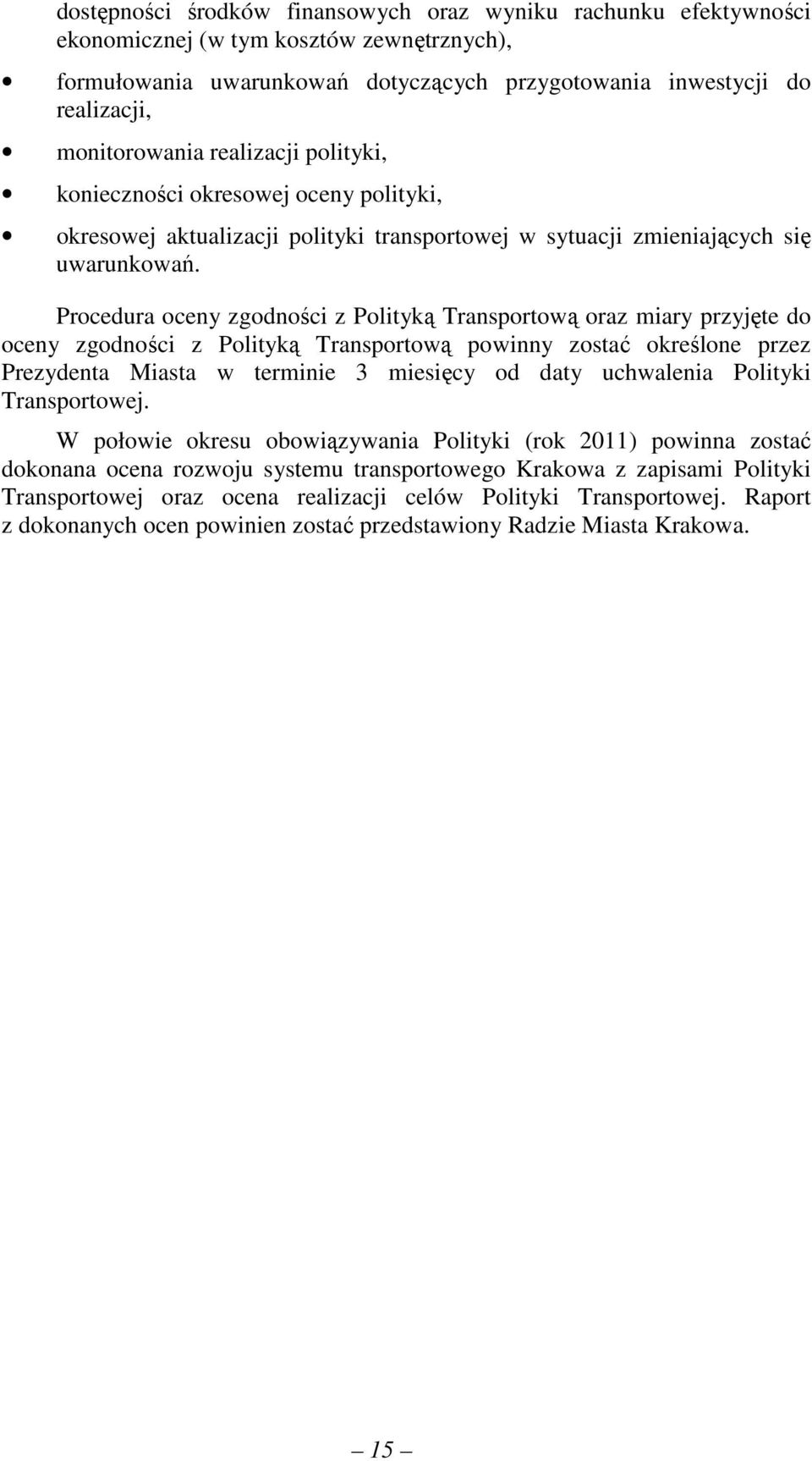 Procedura oceny zgodności z Polityką Transportową oraz miary przyjęte do oceny zgodności z Polityką Transportową powinny zostać określone przez Prezydenta Miasta w terminie 3 miesięcy od daty