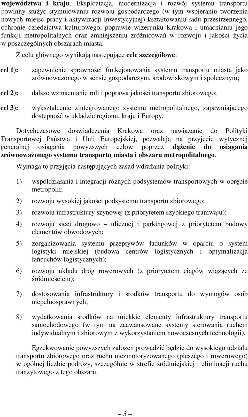 ładu przestrzennego, ochronie dziedzictwa kulturowego, poprawie wizerunku Krakowa i umacnianiu jego funkcji metropolitalnych oraz zmniejszeniu zróŝnicowań w rozwoju i jakości Ŝycia w poszczególnych