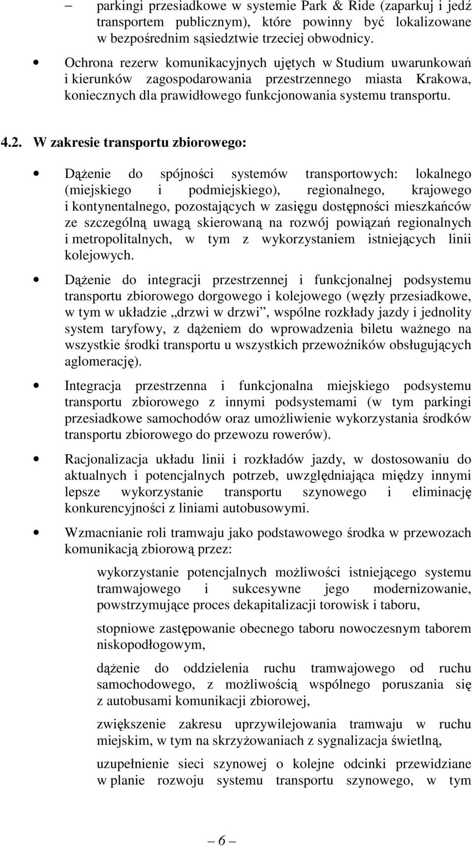 W zakresie transportu zbiorowego: DąŜenie do spójności systemów transportowych: lokalnego (miejskiego i podmiejskiego), regionalnego, krajowego i kontynentalnego, pozostających w zasięgu dostępności