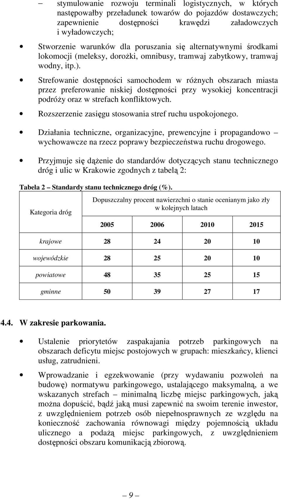 Strefowanie dostępności samochodem w róŝnych obszarach miasta przez preferowanie niskiej dostępności przy wysokiej koncentracji podróŝy oraz w strefach konfliktowych.