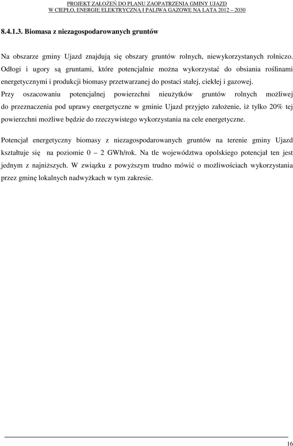 Przy oszacowaniu potencjalnej powierzchni nieużytków gruntów rolnych możliwej do przeznaczenia pod uprawy energetyczne w gminie Ujazd przyjęto założenie, iż tylko 20% tej powierzchni możliwe będzie