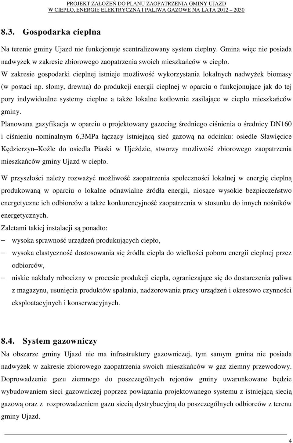 słomy, drewna) do produkcji energii cieplnej w oparciu o funkcjonujące jak do tej pory indywidualne systemy cieplne a także lokalne kotłownie zasilające w ciepło mieszkańców gminy.