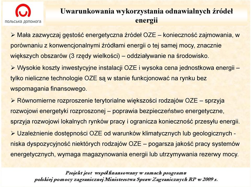 Wysokie koszty inwestycyjne yj instalacji OZE i wysoka cena jednostkowa energii tylko nieliczne technologie OZE są w stanie funkcjonować na rynku bez wspomagania finansowego.