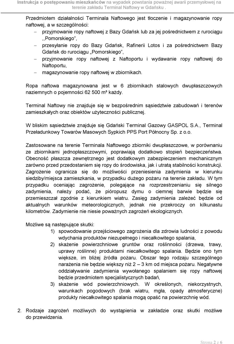 Naftoportu, magazynowanie ropy naftowej w zbiornikach. Ropa naftowa magazynowana jest w 6 zbiornikach stalowych dwupłaszczowych naziemnych o pojemności 62 500 m³ każdy.