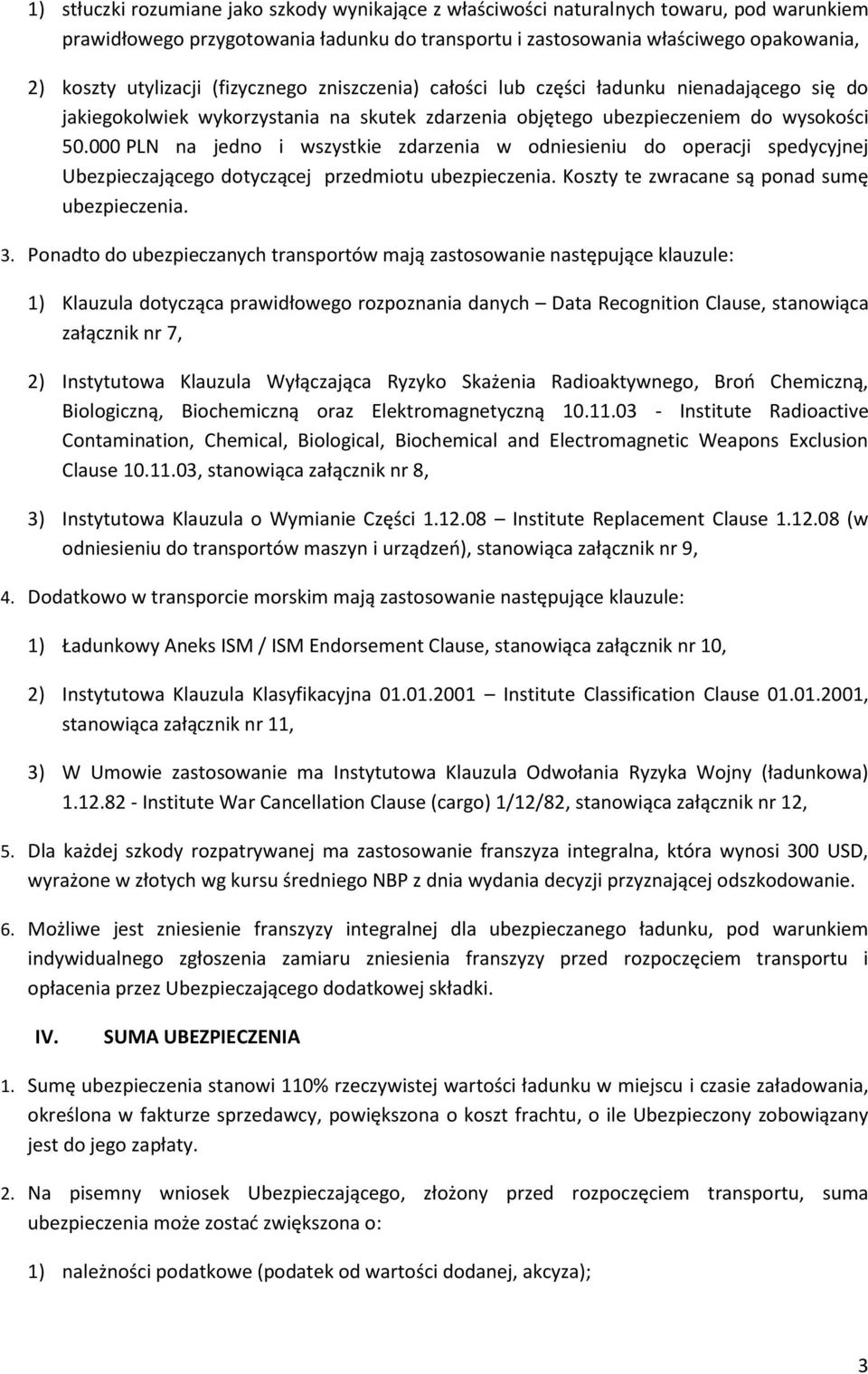 000 PLN na jedno i wszystkie zdarzenia w odniesieniu do operacji spedycyjnej Ubezpieczającego dotyczącej przedmiotu ubezpieczenia. Koszty te zwracane są ponad sumę ubezpieczenia. 3.