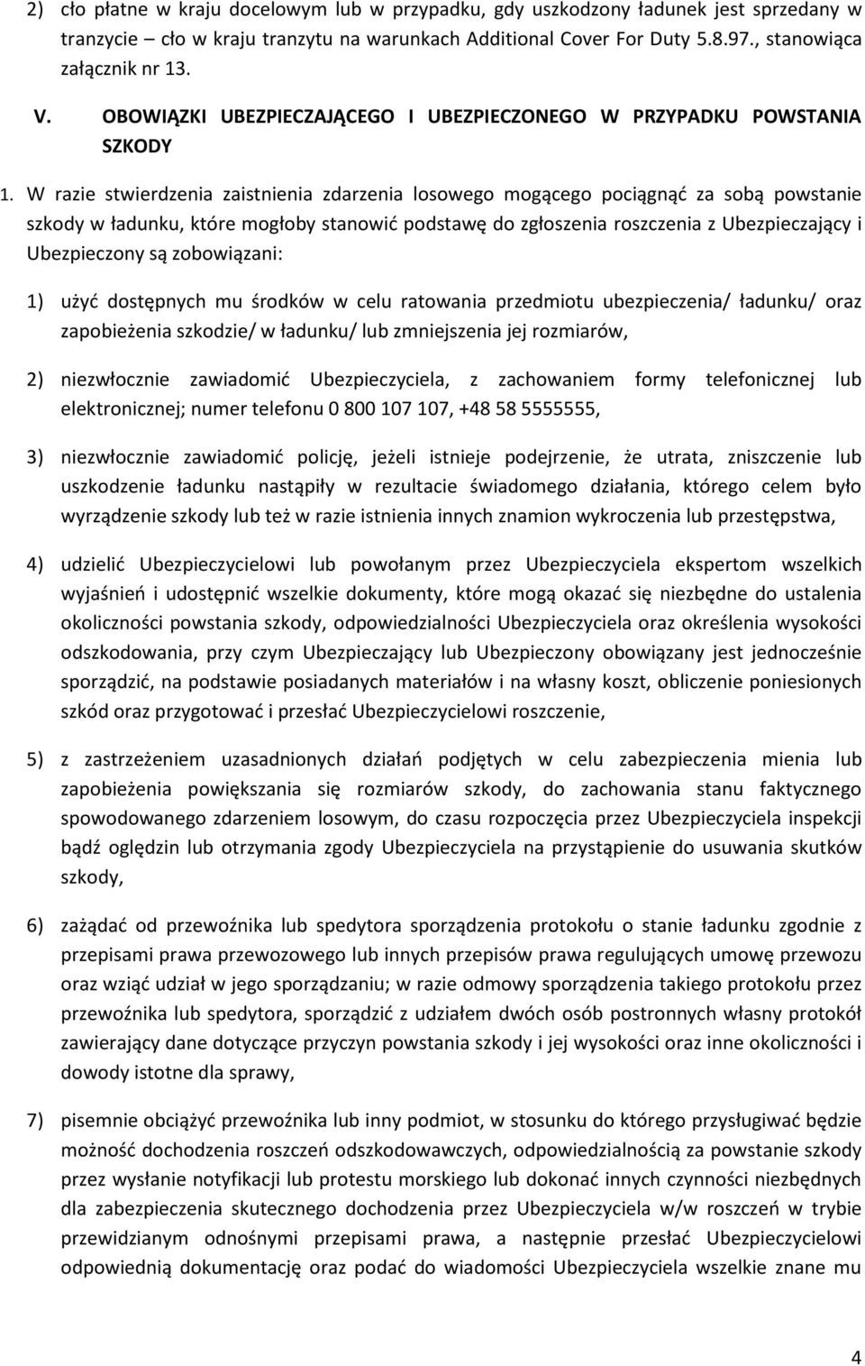 W razie stwierdzenia zaistnienia zdarzenia losowego mogącego pociągnąć za sobą powstanie szkody w ładunku, które mogłoby stanowić podstawę do zgłoszenia roszczenia z Ubezpieczający i Ubezpieczony są