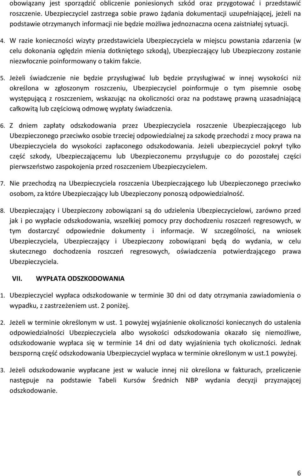 W razie konieczności wizyty przedstawiciela Ubezpieczyciela w miejscu powstania zdarzenia (w celu dokonania oględzin mienia dotkniętego szkodą), Ubezpieczający lub Ubezpieczony zostanie niezwłocznie