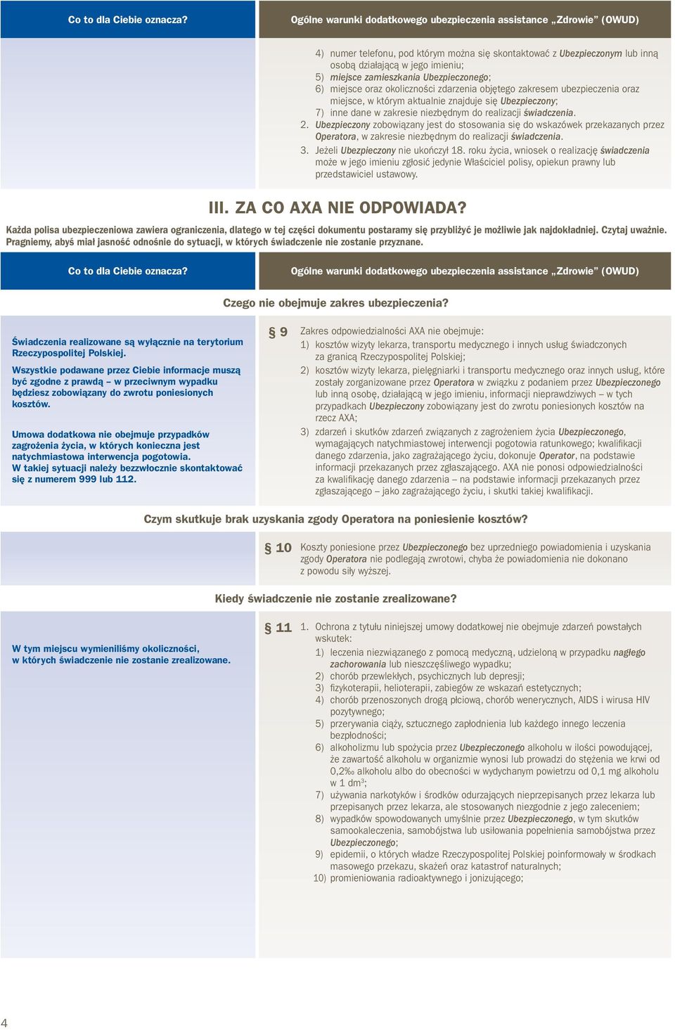 zakresem ubezpieczenia oraz miejsce, w którym aktualnie znajduje się Ubezpieczony; 7) inne dane w zakresie niezbędnym do realizacji świadczenia. 2.