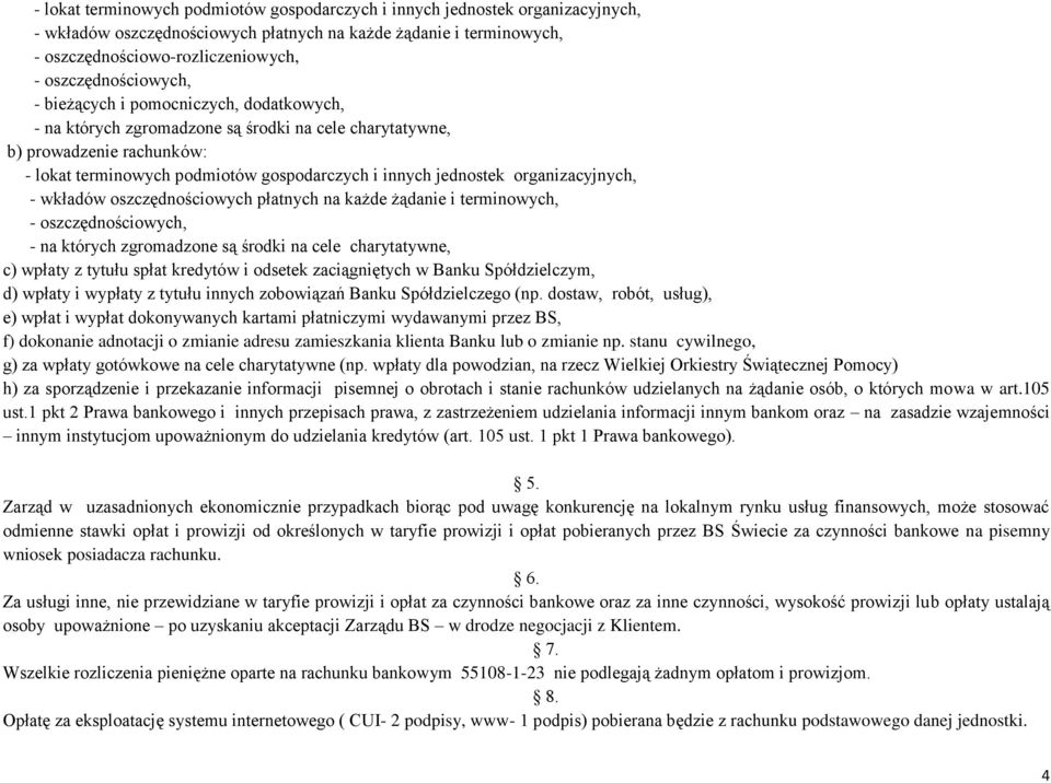 jednostek organizacyjnych, - wkładów oszczędnościowych płatnych na każde żądanie i terminowych, - oszczędnościowych, - na których zgromadzone są środki na cele charytatywne, c) wpłaty z tytułu spłat