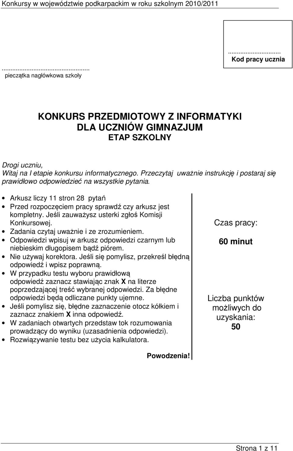 Jeśli zauważysz usterki zgłoś Komisji Konkursowej. Zadania czytaj uważnie i ze zrozumieniem. Odpowiedzi wpisuj w arkusz odpowiedzi czarnym lub niebieskim długopisem bądź piórem. Nie używaj korektora.