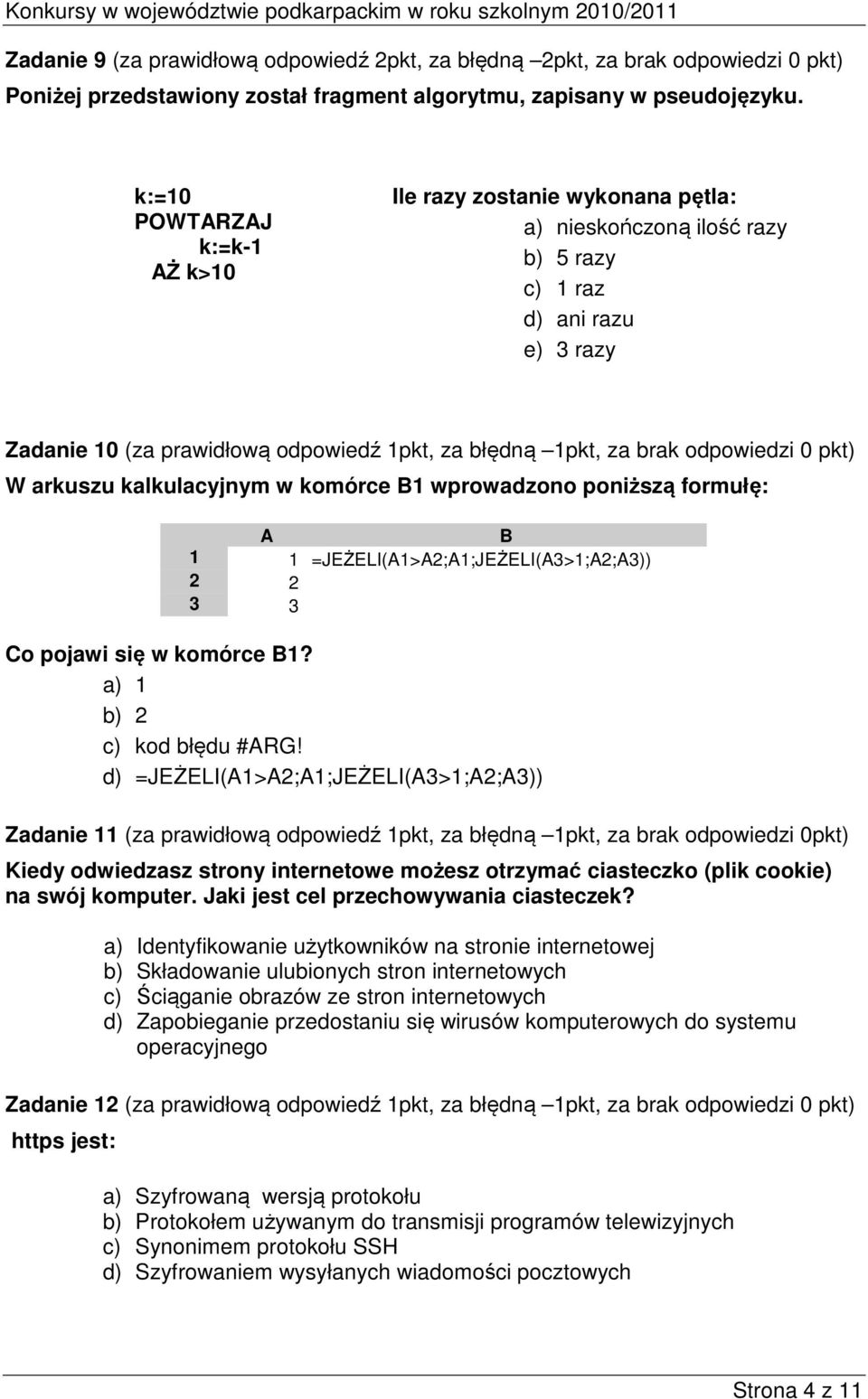 odpowiedzi 0 pkt) W arkuszu kalkulacyjnym w komórce B1 wprowadzono poniższą formułę: A B 1 1 =JEŻELI(A1>A2;A1;JEŻELI(A3>1;A2;A3)) 2 2 3 3 Co pojawi się w komórce B1? a) 1 b) 2 c) kod błędu #ARG!