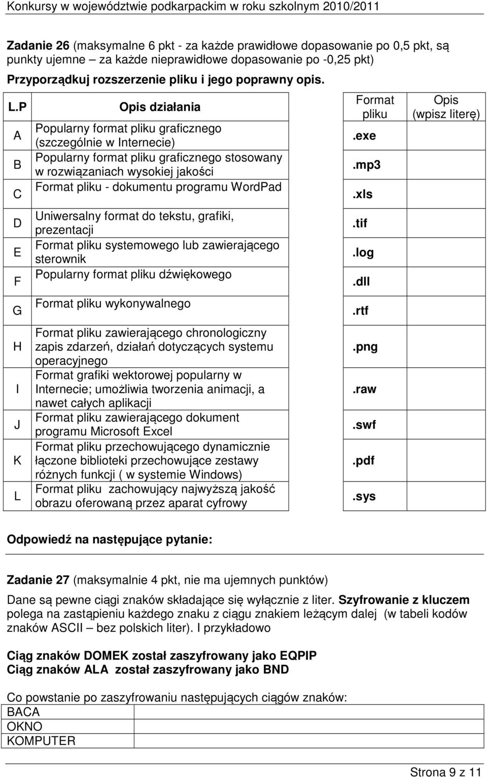 dokumentu programu WordPad Uniwersalny format do tekstu, grafiki, prezentacji Format pliku systemowego lub zawierającego sterownik Popularny format pliku dźwiękowego Format pliku wykonywalnego Format