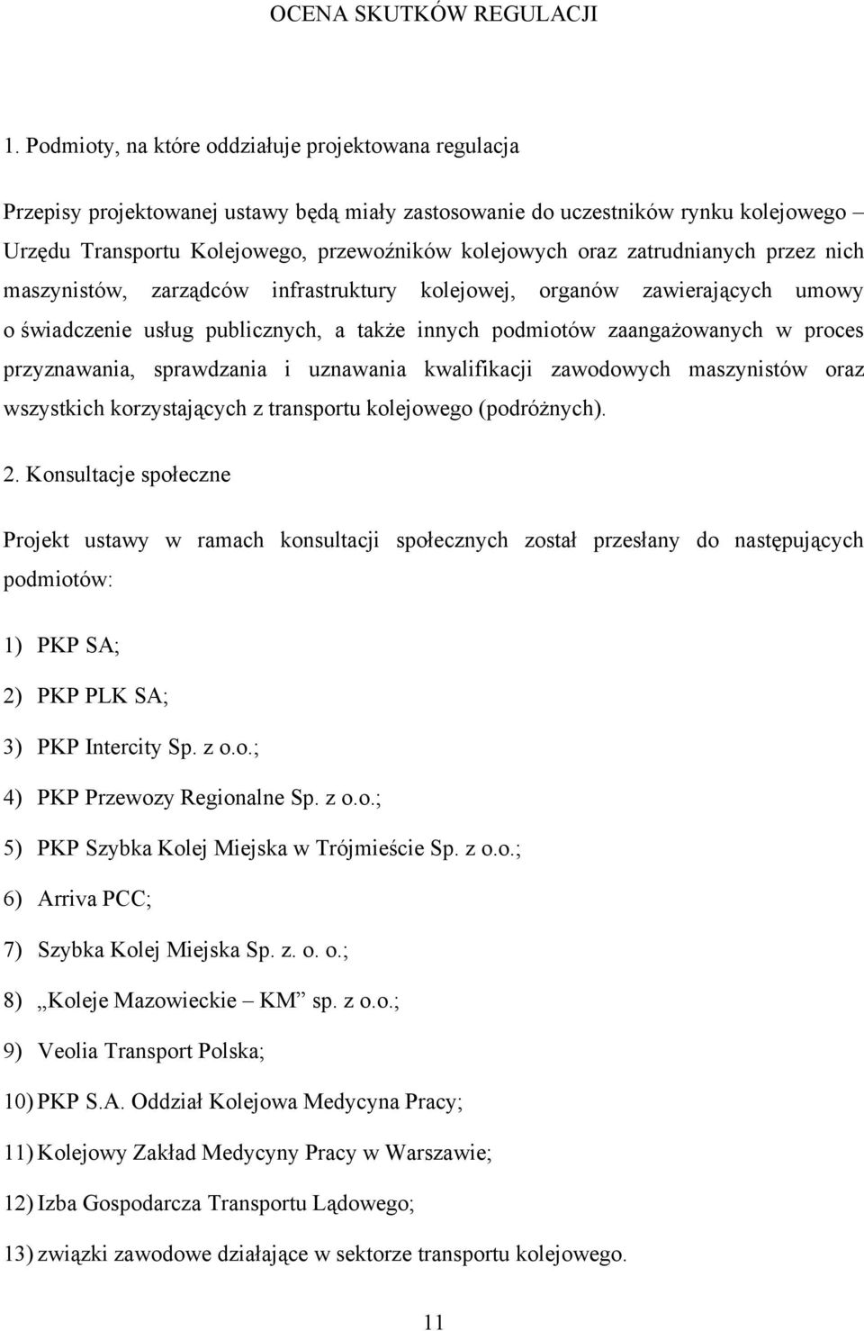 zatrudnianych przez nich maszynistów, zarządców infrastruktury kolejowej, organów zawierających umowy o świadczenie usług publicznych, a także innych podmiotów zaangażowanych w proces przyznawania,